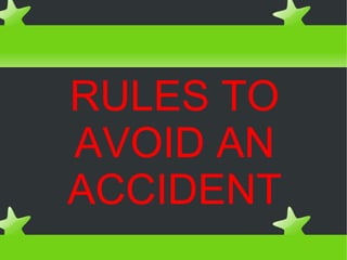 RULES TO
AVOID AN
ACCIDENT
 