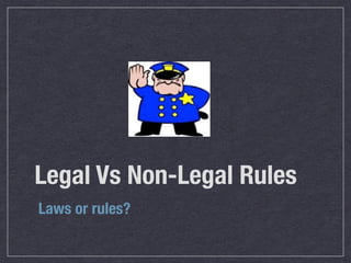 Legal Vs Non-Legal Rules 
Laws or rules? 
 