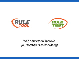 Web services to improve
your football rules knowledge

 