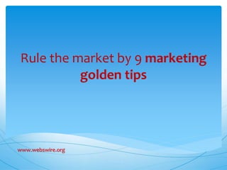 Rule the market by 9 marketing
golden tips
www.webswire.org
 
