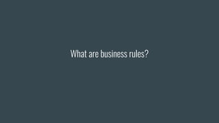 What are business rules?
 
