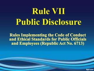 Rule VIIPublic Disclosure Rules Implementing the Code of Conduct and Ethical Standards for Public Officials and Employees (Republic Act No. 6713) 