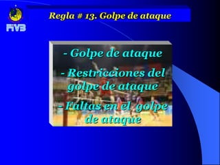 Regla # 13. Golpe de ataque



   - Golpe de ataque
  - Restricciones del
    golpe de ataque
  - Faltas en el golpe
       de ataque
 