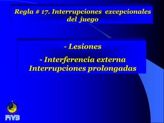 Regla # 17. Interrupciones excepcionales
                del juego



              - Lesiones
       - Interferencia externa
    Interrupciones prolongadas
 