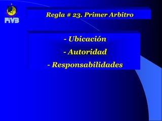 Regla # 23. Primer Arbitro


     - Ubicación
     - Autoridad
- Responsabilidades
 