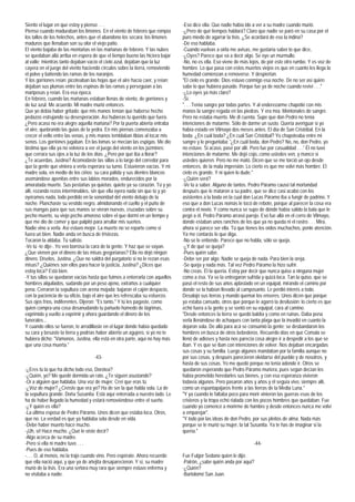 Siento el lugar en que estoy y pienso . . .                                    -Eso dice ella. Que nadie había ido a ver a su madre cuando murió.
Pienso cuando maduraban los limones. En el viento de febrero que rompía        -¿Pero de qué tiempos hablará? Claro que nadie se paró en su casa por el
los tallos de los helechos, antes que el abandono los secara; los limones      puro miedo de agarrar la tisis. ¿Se acordará de eso la indina?
maduros que llenaban son su olor el viejo patio.                               -De eso hablaba.
El viento bajaba de las montañas en las mañanas de febrero. Y las nubes        -Cuando vuelvas a oírla me avisas, me gustaría saber lo que dice,
se quedaban allá arriba en espera de que el tiempo bueno las hiciera bajar     -¿Oyes? Parece que va a decir algo. Se oye un murmullo.
al valle; mientras tanto dejaban vacío el cielo azul, dejaban que la luz       -No, no es ella. Eso viene de más lejos, de por este otro rumbo. Y es voz de
cayera en el juego del viento haciendo círculos sobre la tierra, removiendo    hombre. Lo que pasa con estos muertos viejos es que en cuanto les llega la
el polvo y batiendo las ramas de los naranjos.                                 humedad comienzan a removerse. Y despiertan.
Y los gorriones reían; picoteaban las hojas que el aire hacía caer, y reían;   "El cielo es grande. Dios estuvo conmigo esa noche. De no ser así quién
dejaban sus plumas entre las espinas de las ramas y perseguían a las           sabe lo que hubiera pasado. Porque fue ya de noche cuando reviví . . ."
mariposas y reían. Era esa época.                                              -¿Lo oyes ya más claro?
En febrero, cuando las mañanas estaban llenas de viento, de gorriones y        -Sí.
de luz azul. Me acuerdo. Mi madre murió entonces.                              ". . . Tenía sangre por todas partes. Y al enderezarme chapotié con mis
Que yo debía haber gritado: que mis manos tenían que haberse hecho             manos la sangre regada en las piedras. Y era mía. Montonales de sangre.
pedazos estrujando su desesperación. Así hubieras tú querido que fuera.        Pero no estaba muerto. Me di cuenta. Supe que don Pedro no tenía
¿Pero acaso no era alegre aquella mañana? Por la puerta abierta entraba        intenciones de matarme. Sólo de darme un susto. Quería averiguar si yo
el aire, quebrando las guías de la yedra. En mis piernas comenzaba a           había estado en Vilmayo dos meses antes. El día de San Cristóbal. En la
crecer el vello entre las venas, y mis manos temblaban tibias al tocar mis     boda. ¿En cuál boda? ¿En cuál San Cristóbal? Yo chapoteaba entre mi
senos. Los gorriones jugaban. En las lomas se mecían las espigas. Me dio       sangre y le preguntaba: '¿En cuál boda, don Pedro? No, no, don Pedro, yo
lástima que ella ya no volviera a ver el juego del viento en los jazmines;     no estuve. Si acaso, pasé por allí. Pero fue por casualidad . . .' Él no tuvo
que cerrara sus ojos a la luz de los días. ¿Pero por qué iba a llorar?         intenciones de matarme. Me dejó cojo, como ustedes ven, y manco si
¿Te acuerdas, Justina? Acomodaste las sillas a lo largo del corredor para      ustedes quieren. Pero no me mató. Dicen que se me torció un ojo desde
que la gente que viniera a verla esperara su turno. Estuvieron vacías. Y mi    entonces, de la mala impresión. Lo cierto es que me volví más hombre. El
madre sola, en medio de los cirios; su cara pálida y sus dientes blancos       cielo es grande. Y ni quien lo dude."
asomándose apenitas entre sus labios morados, endurecidos por la               -¿Quién será?
amoratada muerte. Sus pestañas ya quietas; quieto ya su corazón. Tú y yo       -Ve tú a saber. Alguno de tantos. Pedro Páramo causó tal mortandad
allí, rezando rezos interminables, sin que ella oyera nada sin que tú y yo     después que le mataron a su padre, que se dice casi acabó con los
oyéramos nada, todo perdido en la sonoridad del viento debajo de la            asistentes a la boda en la cual don Lucas Páramo iba a fungir de padrino. Y
noche. Planchaste su vestido negro, almidonando el cuello y el puño de         eso que a don Lucas nomás le tocó de rebote, porque al parecer la cosa era
sus mangas para que sus manos se vieran nuevas, cruzadas sobre su              contra el novio. Y como nunca se supo de dónde había salido la bala que le
pecho muerto, su viejo pecho amoroso sobre el que dormí en un tiempo y         pegó a él, Pedro Páramo arrasó parejo. Eso fue allá en el cerro de Vilmayo,
que me dio de comer y que palpitó para arrullar mis sueños.                    donde estaban unos ranchos de los que ya no queda ni el rastro . . . Mira,
Nadie vino a verla. Así estuvo mejor. La muerte no se reparte como si          ahora sí parece ser ella. Tú que tienes los oídos muchachos, ponle atención.
fuera un bien. Nadie anda en busca de tristezas.                               Ya me contarás lo que diga.
Tocaron la aldaba. Tú saliste.                                                 -No se le entiende. Parece que no habla, sólo se queja.
-Ve tú -te dije-. Yo veo borrosa la cara de la gente. Y haz que se vayan.      -¿Y de qué se queja?
¿Que vienen por el dinero de las misas gregorianas? Ella no dejó ningún        -Pues quién sabe.
dinero. Díselos, Justina. ¿Que no saldrá del purgatorio si no le rezan esas    -Debe ser por algo. Nadie se queja de nada. Para bien la oreja.
misas? ¿Quiénes son ellos para hacer la justicia, Justina? ¿Dices que          -Se queja y nada más. Tal vez Pedro Páramo la hizo sufrir.
estoy loca? Está bien.                                                         -No creas. Él la quería. Estoy por decir que nunca quiso a ninguna mujer
-Y tus sillas se quedaron vacías hasta que fuimos a enterrarla con aquellos    como a ésa. Ya se la entregaron sufrida y quizá loca. Tan la quiso, que se
hombres alquilados, sudando por un peso ajeno, extraños a cualquier            pasó el resto de sus años aplastado en un equipal, mirando el camino por
pena. Cerraron la sepultura con arena mojada; bajaron el cajón despacio,       donde se la habían llevado al camposanto. Le perdió interés a todo.
con la paciencia de su oficio, bajo el aire que les refrescaba su esfuerzo.    Desalojó sus tierras y mandó quemar los enseres. Unos dicen que porque
Sus ojos fríos, indiferentes. Dijeron: "Es tanto." Y tú les pagaste, como      ya estaba cansado, otros que porque le agarró la desilusión; lo cierto es que
quien compra una cosa desanudando tu pañuelo húmedo de lágrimas,               echó fuera a la gente y se sentó en su equipal, cara al camino.
exprimido y vuelto a exprimir y ahora guardando el dinero de los               "Desde entonces la tierra se quedó baldía y como en ruinas. Daba pena
funerales...                                                                   verla llenándose de achaques con tanta plaga que la invadió en cuanto la
Y cuando ellos se fueron, te arrodillaste en el lugar donde había quedado      dejaron sola. De allá para acá se consumió la gente; se desbandaron los
su cara y besaste la tierra y podrías haber abierto un agujero, si yo no te    hombres en busca de otros bebederos. Recuerdo días en que Comala se
hubiera dicho: "Vámonos, Justina, ella está en otra parte, aquí no hay más     llenó de adioses y hasta nos parecía cosa alegre ir a despedir a los que se
que una cosa muerta."                                                          iban. Y es que se iban con intenciones de volver. Nos dejaban encargadas
                                                                               sus cosas y su familia. Luego algunos mandaban por la familia aunque no
                                    -43-                                       por sus cosas, y después parecieron olvidarse del pueblo y de nosotros, y
                                                                               hasta de sus cosas. Yo me quedé porque no tenía adonde ir. Otros se
-¿Eres tú la que ha dicho todo eso, Dorotea?                                   quedaron esperando que Pedro Páramo muriera, pues según decían les
-¿Quién, yo? Me quedé dormida un rato. ¿Te siguen asustando?                   había prometido heredarles sus bienes, y con esa esperanza vivieron
-Oí a alguien que hablaba. Una voz de mujer. Creí que eras tú.                 todavía algunos. Pero pasaron años y años y él seguía vivo, siempre allí,
-¿Voz de mujer? ¿Creíste que era yo? Ha de ser la que habla sola. La de        como un espantapájaros frente a las tierras de la Media Luna."
la sepultura grande. Doña Susanita. Está aquí enterrada a nuestro lado. Le     "Y ya cuando le faltaba poco para morir vinieron las guerras esas de los
ha de haber llegado la humedad y estará removiéndose entre el sueño.           cristeros y la tropa echó rialada con los pocos hombres que quedaban. Fue
-¿Y quién es ella?                                                             cuando yo comencé a morirme de hambre y desde entonces nunca me volví
-La última esposa de Pedro Páramo. Unos dicen que estaba loca. Otros,          a emparejar".
que no. La verdad es que ya hablaba sola desde en vida.                        "Y todo por las ideas de don Pedro, por sus pleitos de alma. Nada más
-Debe haber muerto hace mucho.                                                 porque se le murió su mujer, la tal Susanita. Ya te has de imaginar si la
-¡Uh, sí! Hace mucho. ¿Qué le oíste decir?                                     quería."
-Algo acerca de su madre.
-Pero si ella ni madre tuvo . . .                                                                                  -44-
-Pues de eso hablaba.
-. . . O, al menos, no la trajo cuando vino. Pero espérate. Ahora recuerdo     Fue Fulgor Sedano quien le dijo:
que ella nació aquí, y que ya de añejita desaparecieron. Y sí, su madre        -Patrón, ¿sabe quién anda por aquí?
murió de la tisis. Era una señora muy rara que siempre estuvo enferma y        -¿Quién?
no visitaba a nadie.                                                           -Bartolomé San Juan.
 