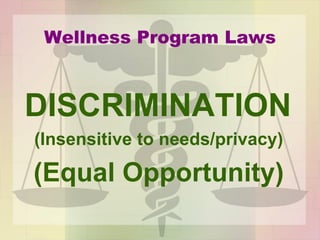 Wellness Program Laws
DISCRIMINATION
(Insensitive to needs/privacy)
(Equal Opportunity)
 