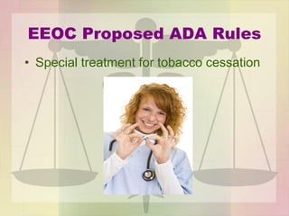 EEOC Proposed ADA Rules
• Special treatment for tobacco cessation
 