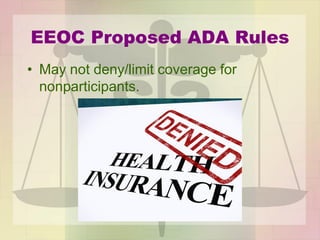 EEOC Proposed ADA Rules
• May not deny/limit coverage for
nonparticipants.
 