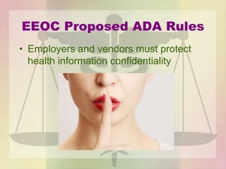 EEOC Proposed ADA Rules
• Employers and vendors must protect
health information confidentiality
 
