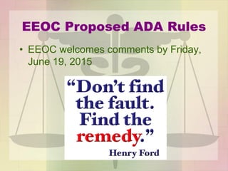 EEOC Proposed ADA Rules
• EEOC welcomes comments by Friday,
June 19, 2015
 