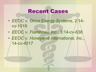 Recent Cases
• EEOC v. Orion Energy Systems, 2:14-
cv-1019
• EEOC v. Flambeau, Inc., 3:14-cv-638
• EEOC v. Honeywell International, Inc.,
14-cv-4517
 