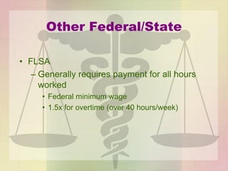Other Federal/State
• FLSA
– Generally requires payment for all hours
worked
• Federal minimum wage
• 1.5x for overtime (over 40 hours/week)
 