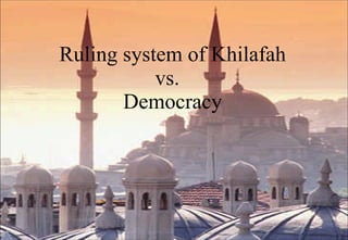Ruling system of Khilafah vs.  Democracy 