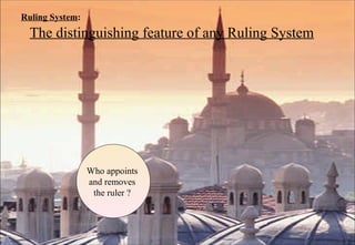 Ruling System :   The distinguishing feature of any Ruling System Who appoints  and removes  the ruler ?  