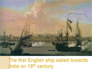 The first English ship salied towards
India on 18th century
 