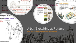 Urban Sketching at Rutgers
Nov. 19th 3-3:30pm, Megan Lotts, Art Librarian
 