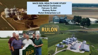 NACD SOIL HEALTH CASE STUDY
2022 NACD Conference
February 15, 2021
Rodney Rulon
Rulon Enterprises LLC
 