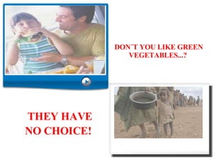 DON´T YOU LIKE GREEN VEGETABLES...?   THEY HAVE NO CHOICE!   