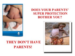 DOES YOUR PARENTS’  SUPER PROTECTION BOTHER YOU? THEY DON'T HAVE PARENTS!   