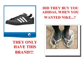 DID THEY BUY YOU ADIDAS, WHEN YOU WANTED NIKE...?   THEY ONLY HAVE THIS BRAND!!!   