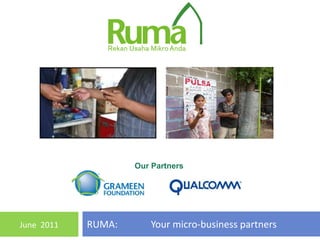 RUMA:  Your micro-business partners June  2011 Our Partners 