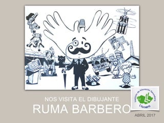 RUMA BARBERO
NOS VISITA EL DIBUJANTE
ABRIL 2017
 