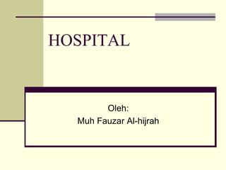 HOSPITAL
Oleh:
Muh Fauzar Al-hijrah
 
