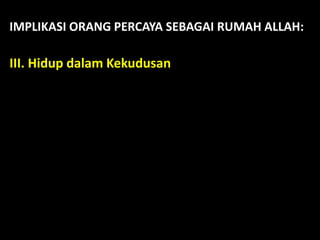 IMPLIKASI ORANG PERCAYA SEBAGAI RUMAH ALLAH:
III. Hidup dalam Kekudusan
 