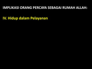 IMPLIKASI ORANG PERCAYA SEBAGAI RUMAH ALLAH:
IV. Hidup dalam Pelayanan
 