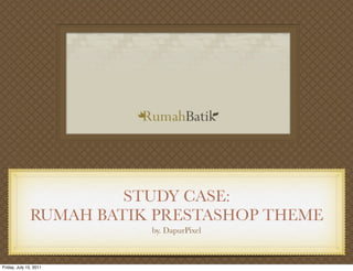 STUDY CASE:
              RUMAH BATIK PRESTASHOP THEME
                         by. DapurPixel



Friday, July 15, 2011
 