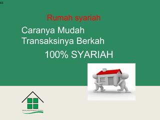 cc
Rumah syariah
100% SYARIAH
Caranya Mudah
Transaksinya Berkah
 