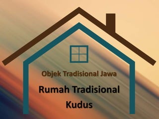 Objek Tradisional Jawa

Rumah Tradisional
    Kudus
 