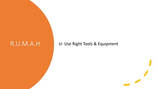 R.U.M.A.H U- Use Right Tools & Equipment
 