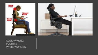 AVOID WRONG
POSTURE
WHILE WORKING
This Photo by Unknown Author is licensed under CC BY-SA-NC
 