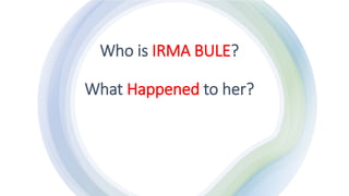 Who is IRMA BULE?
What Happened to her?
 