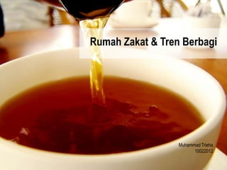Rumah Zakat & Tren Berbagi




                  Muhammad Trieha
                        10022012
 