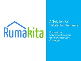 A Solution for
Habitat for Humanity

Proposed by
Universitas Indonesia
for Hult Global Case
Challenge
 