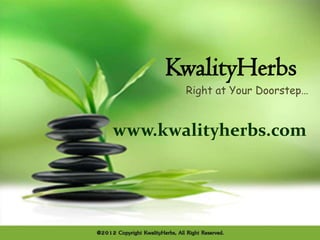 KwalityHerbs
       Right at Your Doorstep…


www.kwalityherbs.com
 
