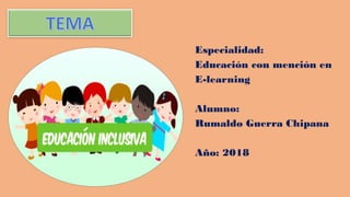 Especialidad:
Educación con mención en
E-learning
Alumno:
Rumaldo Guerra Chipana
Año: 2018
 