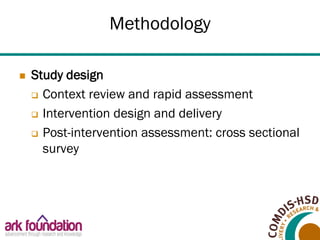 Methodology
 Study design
 Context review and rapid assessment
 Intervention design and delivery
 Post-intervention as...