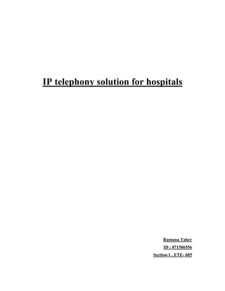 IP telephony solution for hospitals




                                Rumana Taher
                                ID : 071506556
                           Section-1 , ETE- 605
 