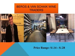 BEROS & VAN SCHAIK WINE
TRADERS
Price Range: S/.14 - S/.28
 