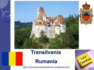 Transilvania
https://mundoendiaspositivas.wordpress.com
2013
Rumania
 
