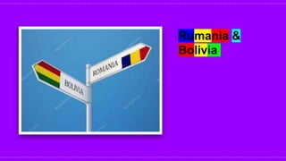 Rumania &
Bolivia
 
