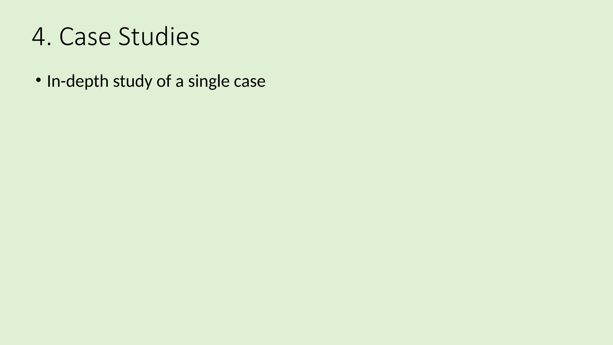 4. Case Studies
• In-depth study of a single case
 
