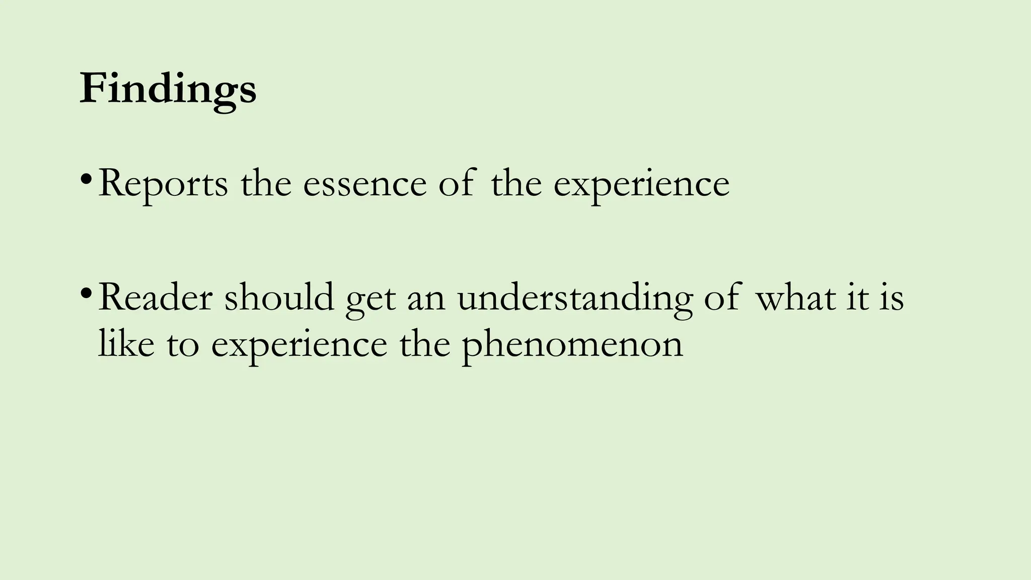 Findings
•Reports the essence of the experience
•Reader should get an understanding of what it is
like to experience the phenomenon
 