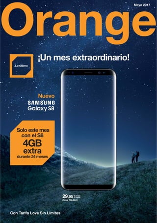 Orange
Mayo 2017
Solo este mes
con el S8
4GB
extra
durante 24 meses
Nuevo
Con Tarifa Love Sin Límites
(Total 718,80€)
€/mes
24 meses29,95
Lo último
¡Un mes extraordinario!
 