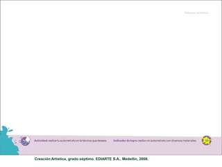 Creación Artística, grado séptimo. EDIARTE S.A., Medellín, 2008.
 