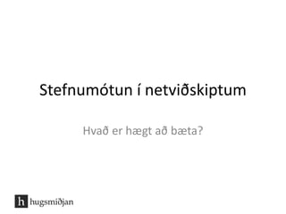 Stefnumótun í netviðskiptum 
Hvað er hægt að bæta? 
 